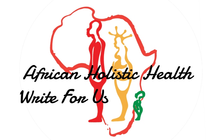 African Holistic Health Write For Us 