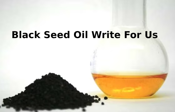 Black Seed Oil Write For Us