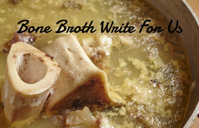 Bone Broth Write For Us 
