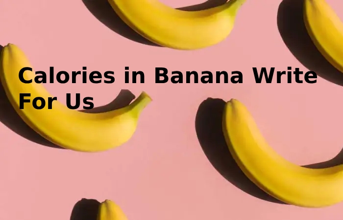 Calories In Banana Write For Us