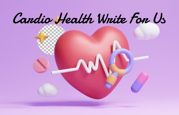 Cardio Health Write For Us