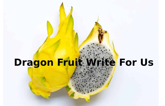 Dragon Fruit Write For Us
