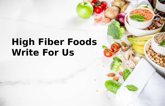 High Fiber Foods Write For Us
