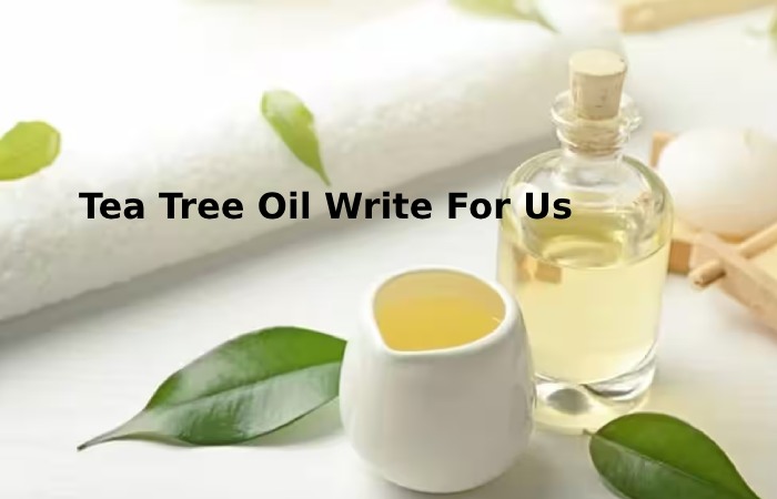 Tea Tree Oil Write For Us
