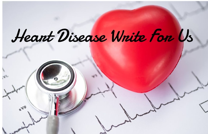 Heart Disease Write For Us 
