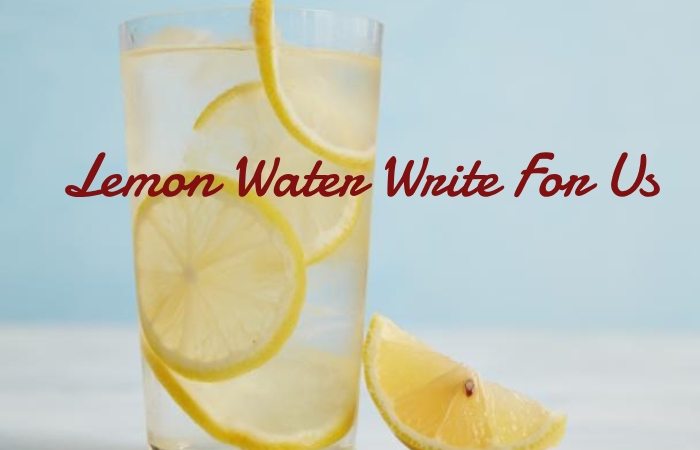 Lemon Water Write For Us