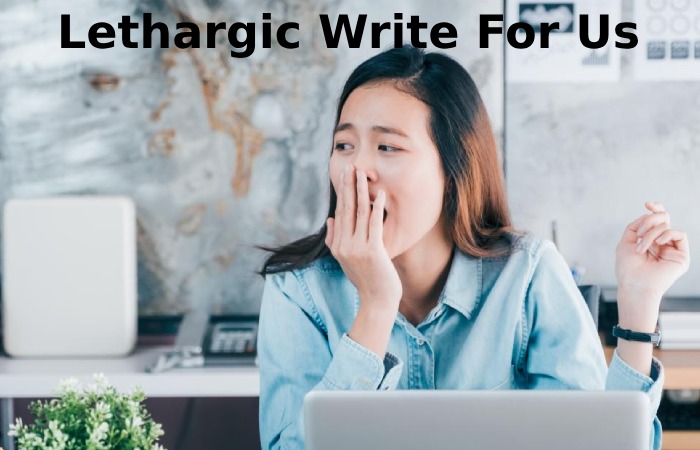 Lethargic Write For Us