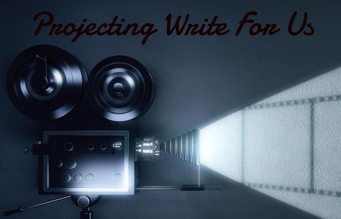 Projecting Write For Us 