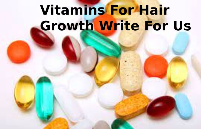 Vitamins For Hair Growth Write For Us