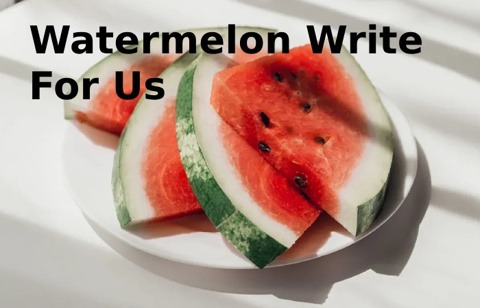 Watermelon Write For Us